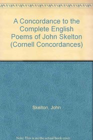 A Concordance to the Complete English Poems of John Skelton (Cornell Concordances)