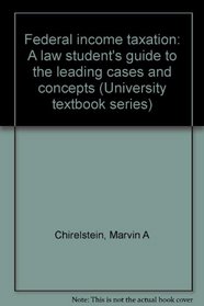 Federal income taxation: A law student's guide to the leading cases and concepts (University textbook series)