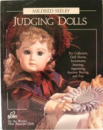 Judging Dolls: For Collectors, Doll Shows, Investment, Insuring, Appraising, Auction Buying, and Fun