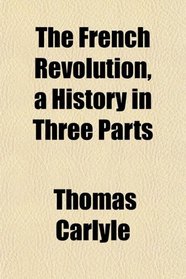 The French Revolution, a History in Three Parts