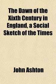 The Dawn of the Xixth Century in England, a Social Sketch of the Times