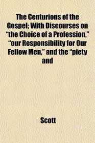 The Centurions of the Gospel; With Discourses on 