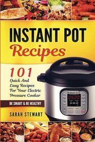 Instant Pot Recipes: 101 Quick And Easy Recipes For Your Electric Pressure Cooker
