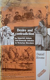 Desire and Contradiction: Imperial Visions and Domestic Debates in Victorian Literature (Cultural Politics)
