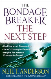 The Bondage Breaker--the Next Step: *Real Stories of Overcoming *Satans Strategies Exposed *Insights for Personal Freedom and Growth