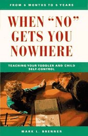 When No Gets You Nowhere : Teaching Your Toddler and Child Self-Control