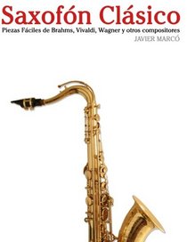 Saxofn Clsico: Piezas fciles de Brahms, Vivaldi, Wagner y otros compositores (Spanish Edition)