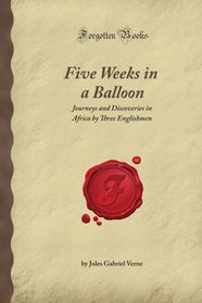 Five Weeks in a Balloon: Journeys and Discoveries in Africa by Three Englishmen (Forgotten Books)