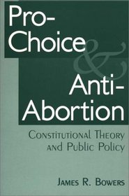 Pro-Choice and Anti-Abortion : Constitutional Theory and Public Policy