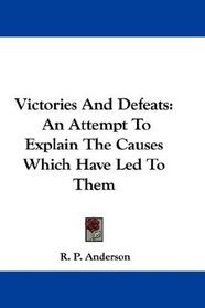 Victories And Defeats: An Attempt To Explain The Causes Which Have Led To Them