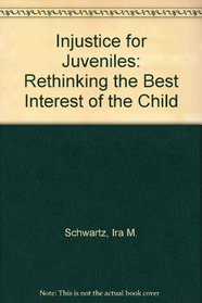 (In)justice for juveniles: Rethinking the best interests of the child