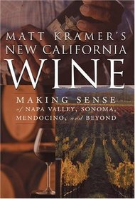 Matt Kramer's New California Wine: Making Sense of Napa Valley, Sonoma, Central Coast, and Beyond