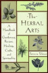The Herbal Arts: A Handbook of Gardening, Recipes, Healing, Crafts, and Spirituality