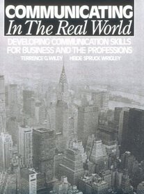 Communicating In The Real World: Developing Communication Skills For Business And The Professions