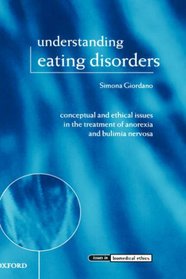 Understanding Eating Disorders: Conceptual and Ethical Issues in the Treatment of Anorexia and Bulimia Nervosa (Issues in Biomedical Ethics)