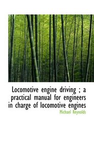Locomotive engine driving ; a practical manual for engineers in charge of locomotive engines