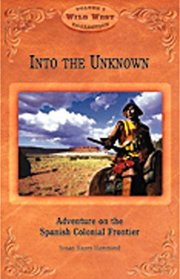 Into the Unknown: Adventure on the Spanish Colonial Frontier (Wild West Collection, V. 7)