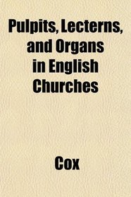 Pulpits, Lecterns, and Organs in English Churches