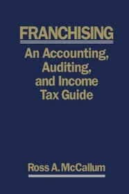 FRANCHISING: AN ACCOUNTING, AUDITING AND INCOME TAX GUIDE - 2009 Edition: A Practical Guide for Franchisors, Franchisees and their Professional Advisors (Volume 1)