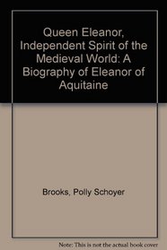 Queen Eleanor, Independent Spirit of the Medieval World: A Biography of Eleanor of Aquitaine