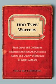 Odd Type Writers: From Joyce and Dickens to Wharton and Welty, the Obsessive Habits and Quirky Techniques of Great Authors