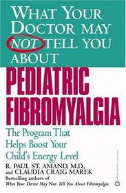 What Your Doctor May Not Tell You About Pediatric Fibromyalgia: The Program that Helps Boost Your Child's Energy Level