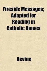Fireside Messages; Adapted for Reading in Catholic Homes