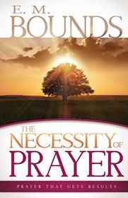 The Necessity of Prayer: Prayer That Gets Results