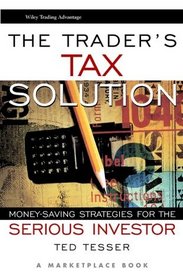 The Trader's Tax Solution: Money-Saving Strategies for the Serious Investor (Wiley Trading Advantage Series)
