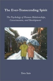 The Ever-Transcending Spirit: The Psychology of Human Relationships, Consciousness, and Development