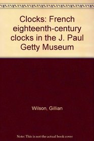 Clocks: French eighteenth-century clocks in the J. Paul Getty Museum