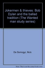 Jokermen  thieves: Bob Dylan and the ballad tradition (The Wanted man study series)
