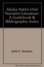 Alaska Native Oral Narrative Literature: A Guidebook & Bibliographic Index