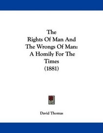 The Rights Of Man And The Wrongs Of Man: A Homily For The Times (1881)