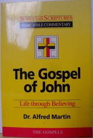 The Gospel of John: Life Through Believing (Survey of the Scriptures Series)