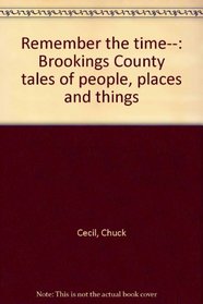 Remember the time--: Brookings County tales of people, places and things