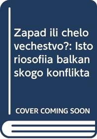 Zapad ili Chelovechestvo?: Istoriosofiia Balkanskogo Konflikta [The West or the Mankind?: Historiosophy of the Balkan conflict]