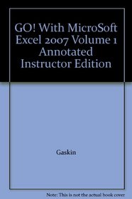 GO! With MicroSoft Excel 2007 Volume 1 Annotated Instructor Edition