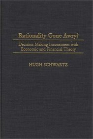 Rationality Gone Awry? : Decision Making Inconsistent with Economic and Financial Theory