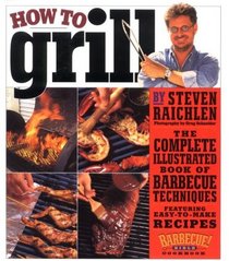 How to Grill: The Complete Illustrated Book of Barbecue Techniques