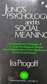 Jung's Psychology and Its Social Meaning: An Integrative Statement of C. G. Jung's Psychological Theories and an Interpretation of Their Significanc