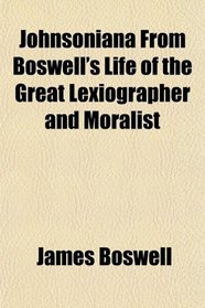 Johnsoniana From Boswell's Life of the Great Lexiographer and Moralist