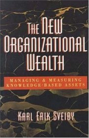 The New Organizational Wealth: Managing  Measuring Knowledge-Based Assets
