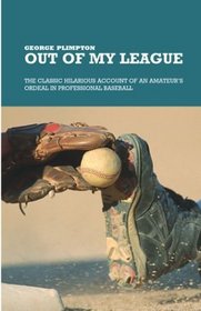 Out of My League : The Classic Hilarious Account of an Amateur's Ordeal in Professional Baseball