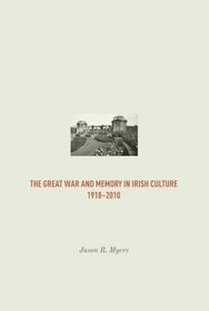 The Great War and Memory in Irish Culture, 1918 -2010 (Irish Research)