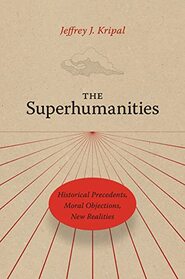 The Superhumanities: Historical Precedents, Moral Objections, New Realities