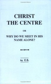 Christ the Centre: Or Why Do We Meet in His Name Alone?