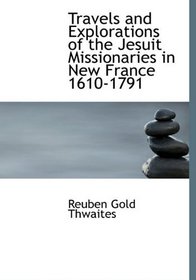 Travels and Explorations of the Jesuit Missionaries in New France 1610-1791