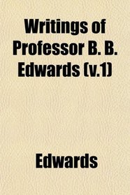 Writings of Professor B. B. Edwards (v.1)