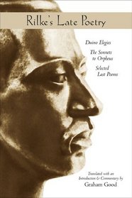 Rilke's Late Poetry: Duino Elegies, the Sonnets to Orpheus, and Selected Last Poems